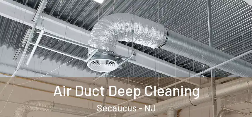 Air Duct Deep Cleaning Secaucus - NJ