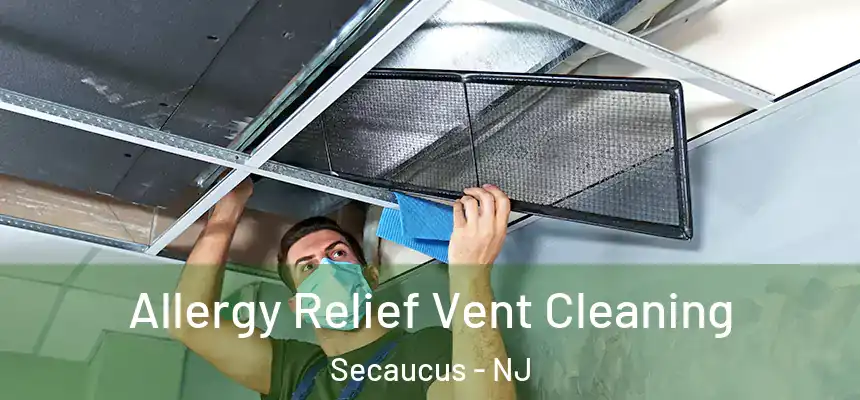  Allergy Relief Vent Cleaning Secaucus - NJ