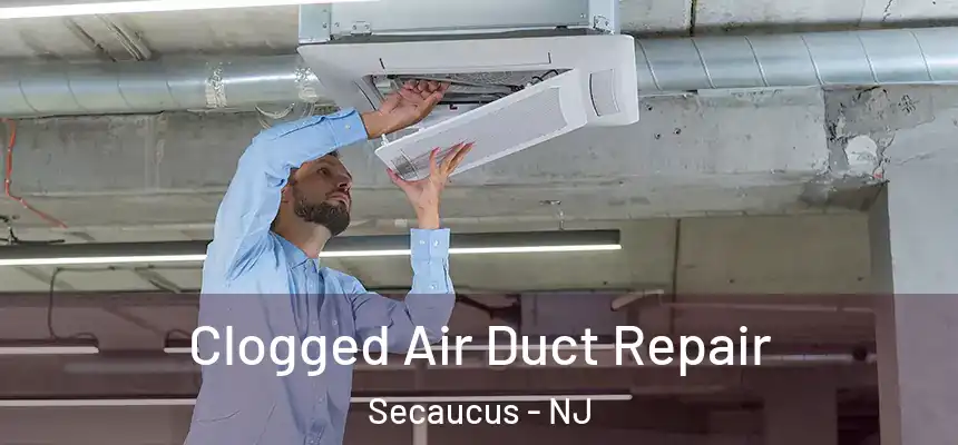  Clogged Air Duct Repair Secaucus - NJ
