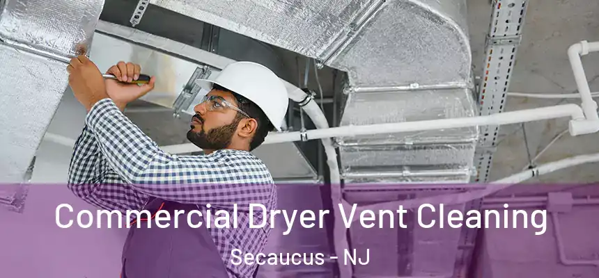 Commercial Dryer Vent Cleaning Secaucus - NJ