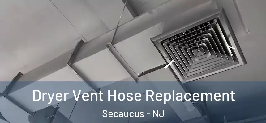 Dryer Vent Hose Replacement Secaucus - NJ
