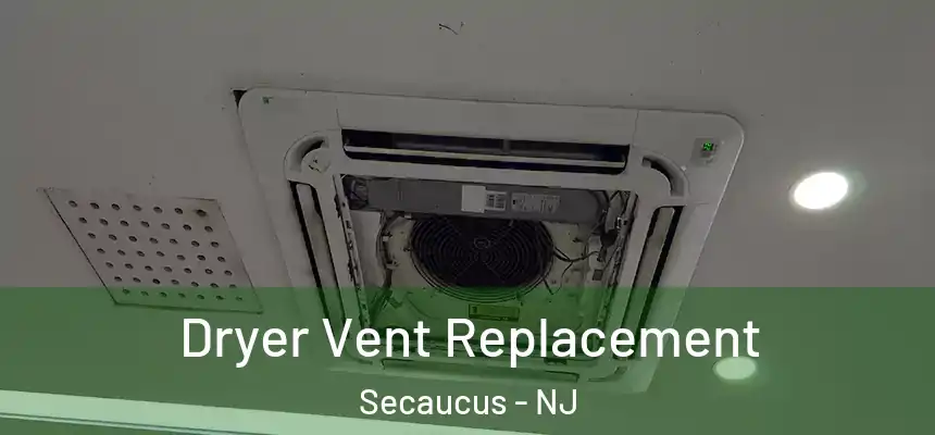 Dryer Vent Replacement Secaucus - NJ