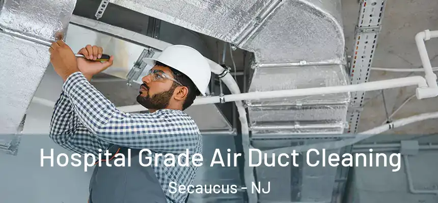 Hospital Grade Air Duct Cleaning Secaucus - NJ