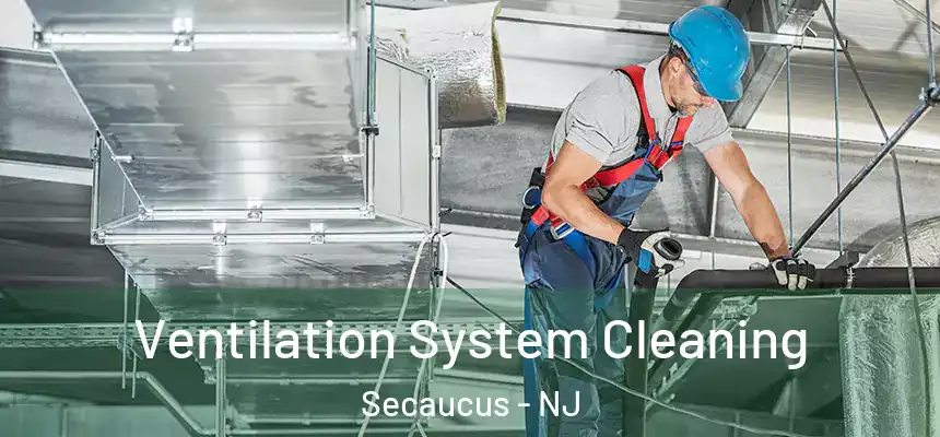 Ventilation System Cleaning Secaucus - NJ