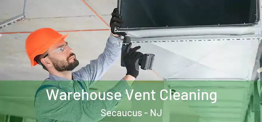 Warehouse Vent Cleaning Secaucus - NJ